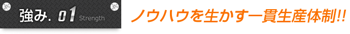 強み1.ノウハウを生かす一貫生産体制